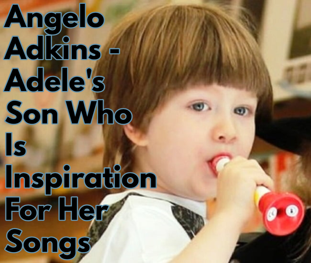 Angelo Adkins Net Worth - Adele's Son Who Is Inspiration For Her Songs